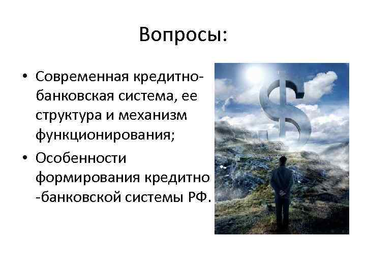 Вопросы: • Современная кредитнобанковская система, ее структура и механизм функционирования; • Особенности формирования кредитно