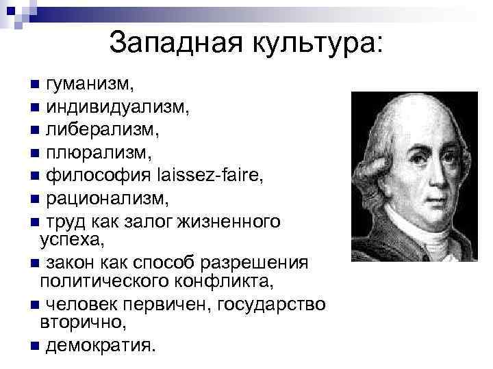 Западная культура: гуманизм, n индивидуализм, n либерализм, n плюрализм, n философия laissez-faire, n рационализм,