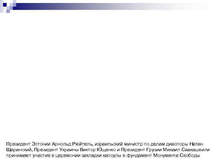 Президент Эстонии Арнольд Рюйтель, израильский министр по делам диаспоры Натан Щаранский, Президент Украины Виктор
