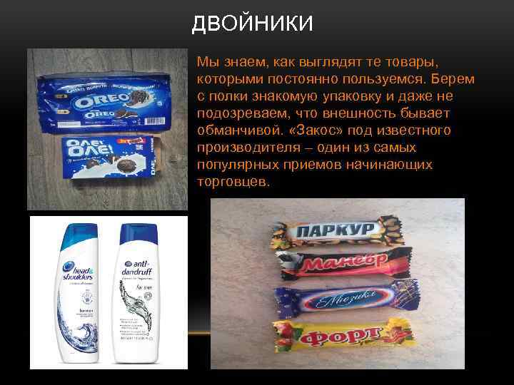 ДВОЙНИКИ Мы знаем, как выглядят те товары, которыми постоянно пользуемся. Берем с полки знакомую