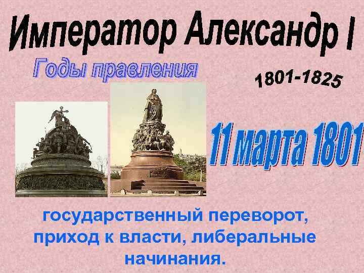 государственный переворот, приход к власти, либеральные начинания. 