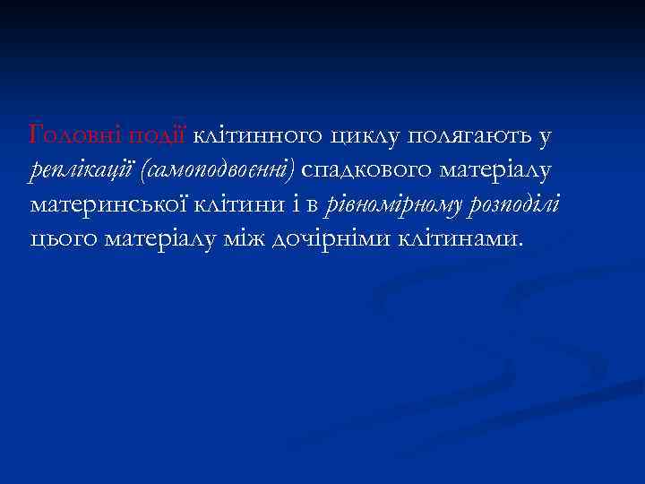 Головні події клітинного циклу полягають у реплікації (самоподвоєнні) спадкового матеріалу материнської клітини і в