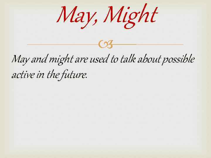 May, Might May and might are used to talk about possible active in the