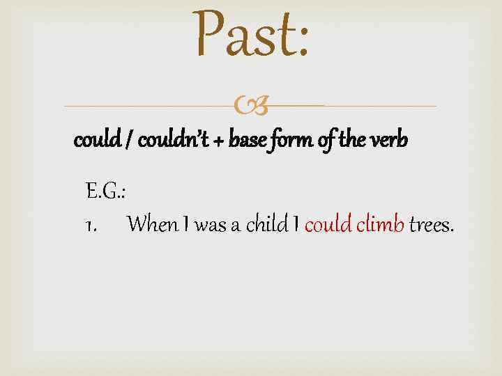 Past: could / couldn’t + base form of the verb E. G. : 1.