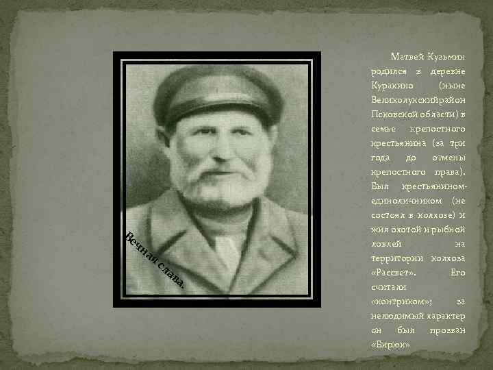 Матвей Кузьмин родился в деревне Куракино (ныне Великолукскийрайон Псковской области) в семье крепостного Ве