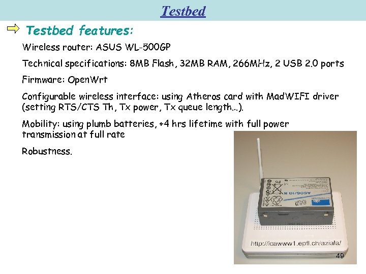 Testbed features: Wireless router: ASUS WL-500 GP Technical specifications: 8 MB Flash, 32 MB
