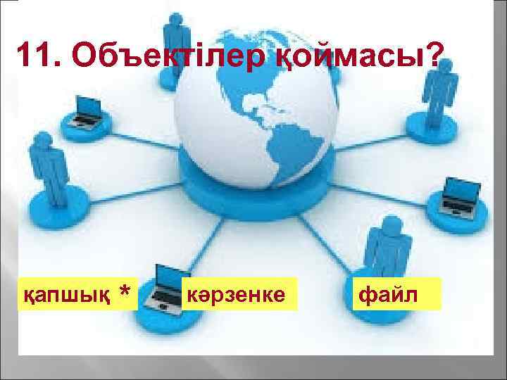 11. Объектілер қоймасы? қапшық * кәрзенке файл 