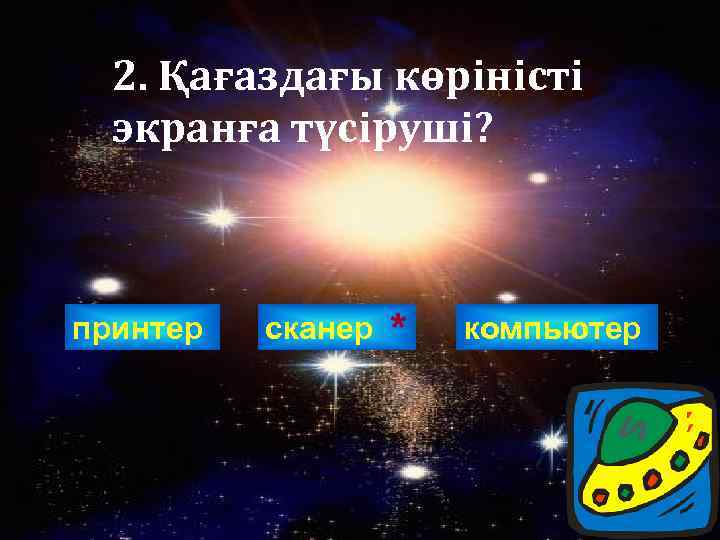 2. Қағаздағы көріністі экранға түсіруші? принтер сканер * компьютер 