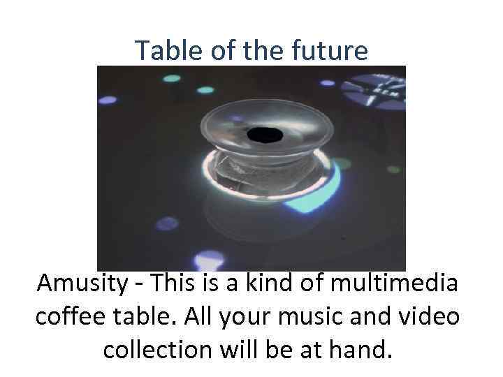 Table of the future Amusity - This is a kind of multimedia coffee table.