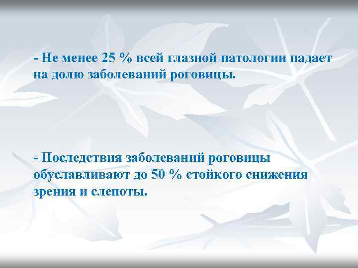 - Не менее 25 % всей глазной патологии падает на долю заболеваний роговицы. -