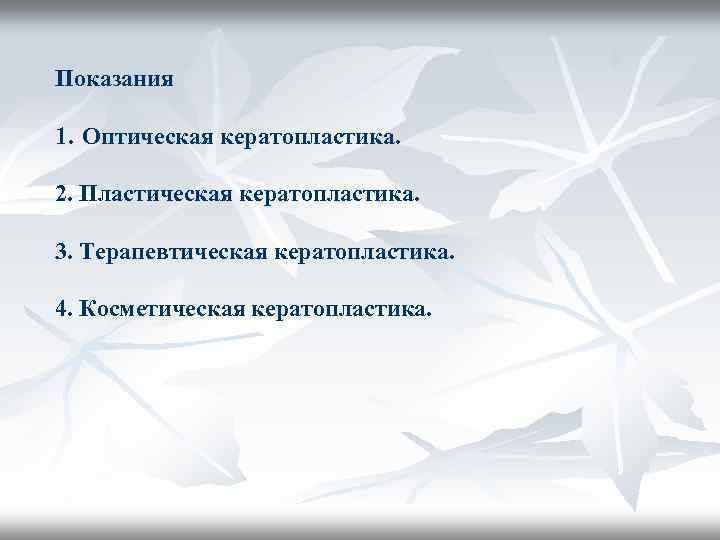 Показания 1. Оптическая кератопластика. 2. Пластическая кератопластика. 3. Терапевтическая кератопластика. 4. Косметическая кератопластика. 