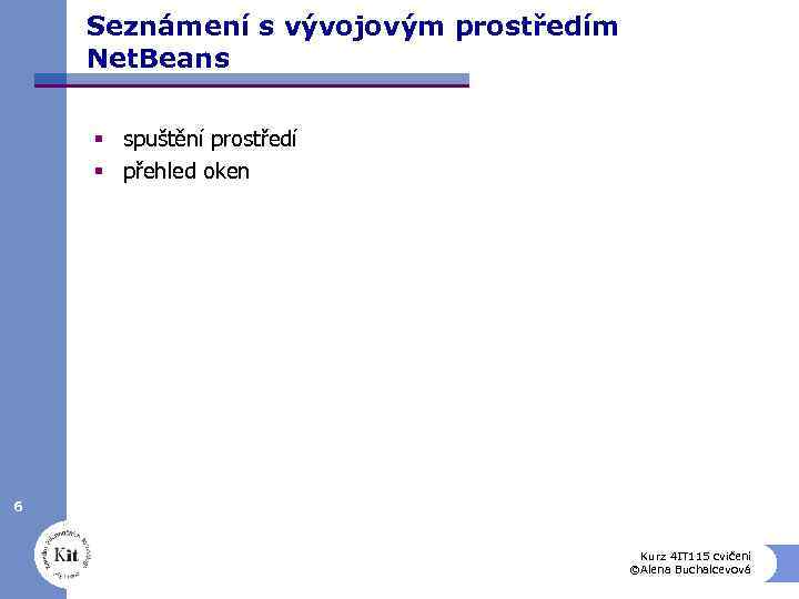Seznámení s vývojovým prostředím Net. Beans § spuštění prostředí § přehled oken 6 Kurz