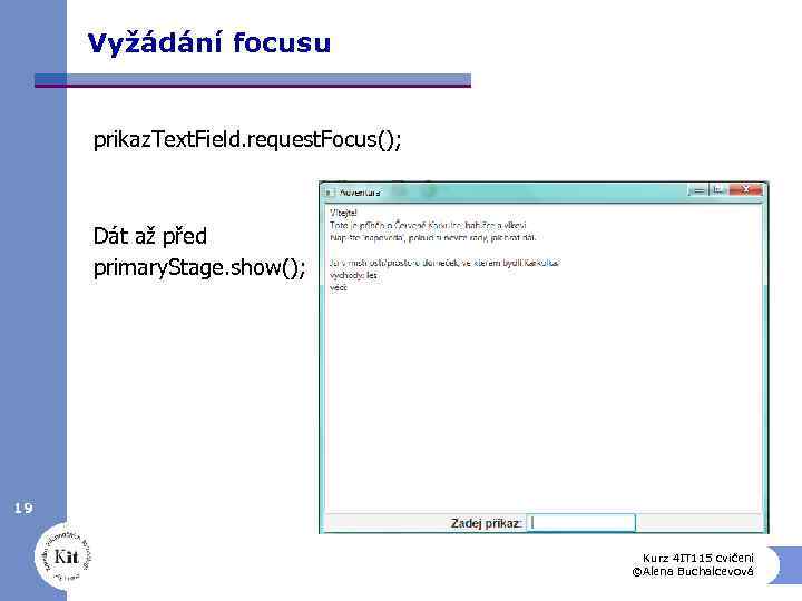 Vyžádání focusu prikaz. Text. Field. request. Focus(); Dát až před primary. Stage. show(); 19