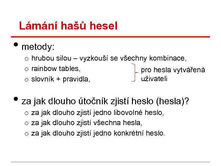 Lámání hašů hesel • metody: o hrubou silou – vyzkouší se všechny kombinace, o