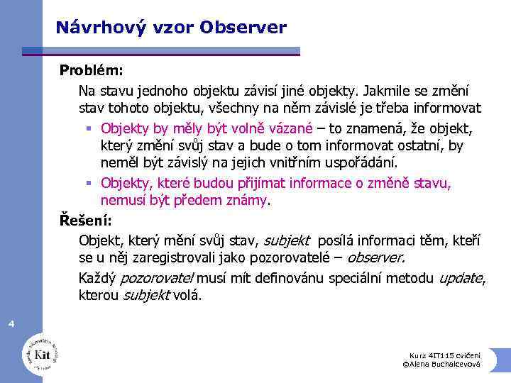 Návrhový vzor Observer Problém: Na stavu jednoho objektu závisí jiné objekty. Jakmile se změní