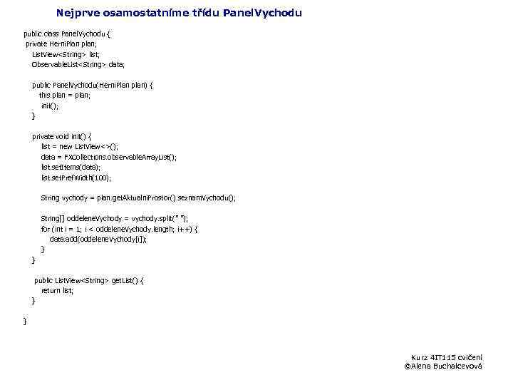 Nejprve osamostatníme třídu Panel. Vychodu public class Panel. Vychodu { private Herni. Plan plan;