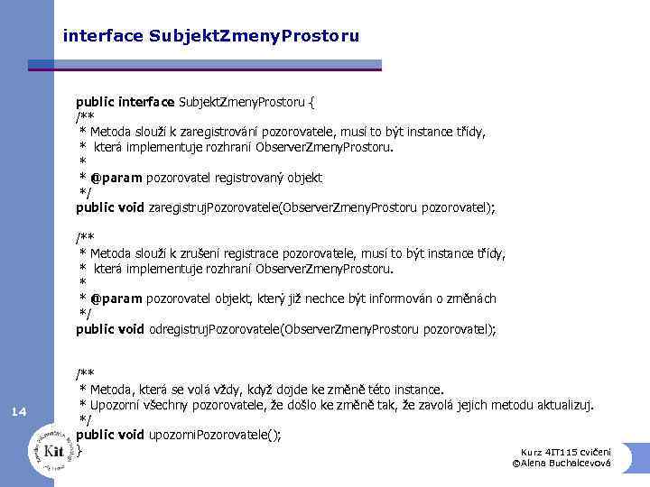 interface Subjekt. Zmeny. Prostoru public interface Subjekt. Zmeny. Prostoru { /** * Metoda slouží