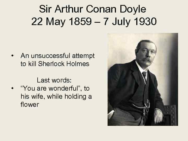 Sir Arthur Conan Doyle 22 May 1859 – 7 July 1930 • • An