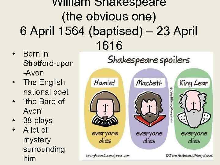  • • • William Shakespeare (the obvious one) 6 April 1564 (baptised) –