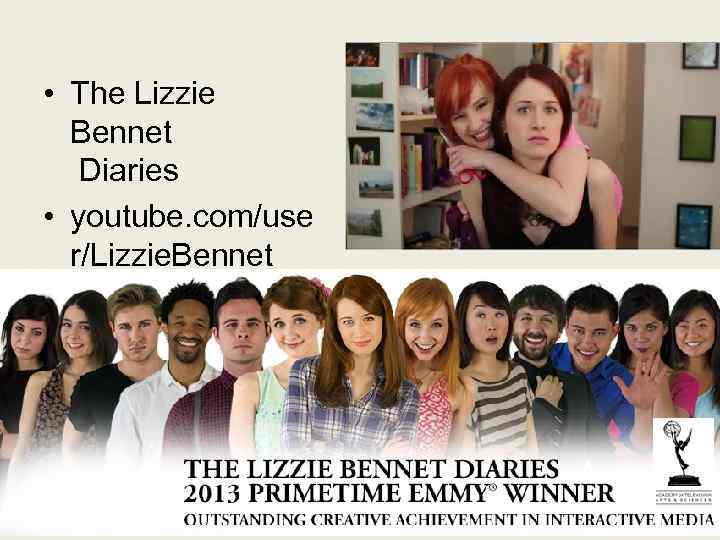  • The Lizzie Bennet Diaries • youtube. com/use r/Lizzie. Bennet 