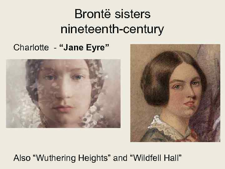Brontë sisters nineteenth-century Charlotte - “Jane Eyre” Also “Wuthering Heights” and “Wildfell Hall” 