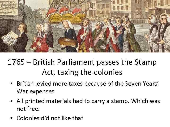 1765 – British Parliament passes the Stamp Act, taxing the colonies • British levied