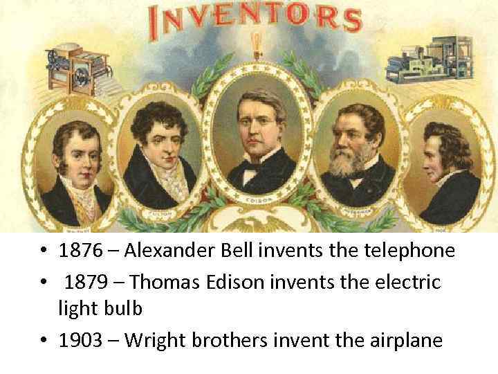 Inventions • 1876 – Alexander Bell invents the telephone • 1879 – Thomas Edison