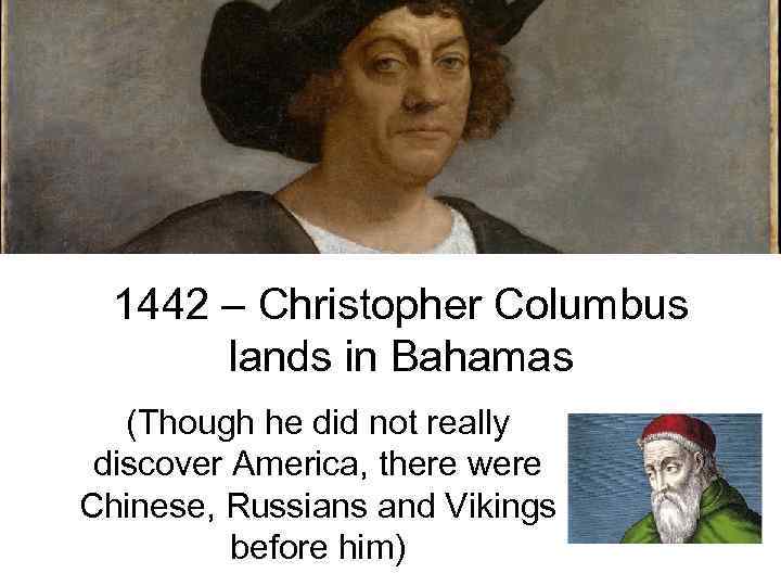 1442 – Christopher Columbus lands in Bahamas (Though he did not really discover America,