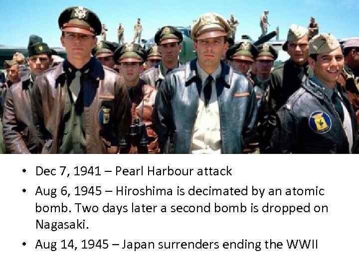 WWII • Dec 7, 1941 – Pearl Harbour attack • Aug 6, 1945 –