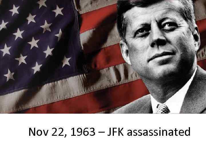 Nov 22, 1963 – JFK assassinated 