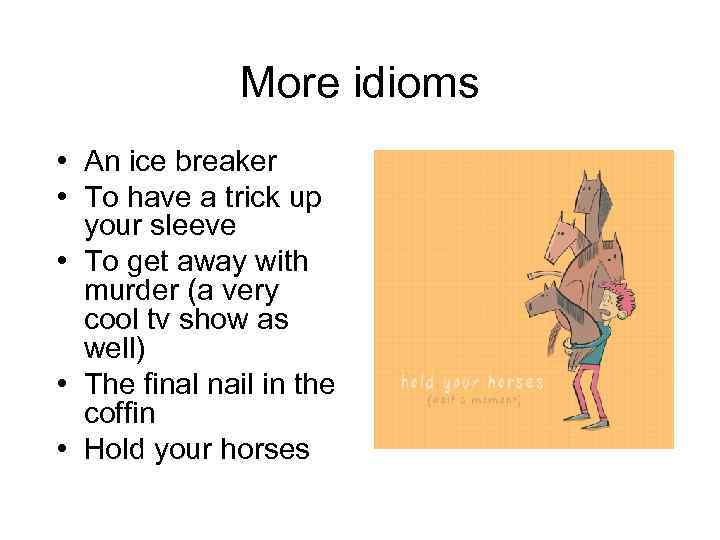 More idioms • An ice breaker • To have a trick up your sleeve
