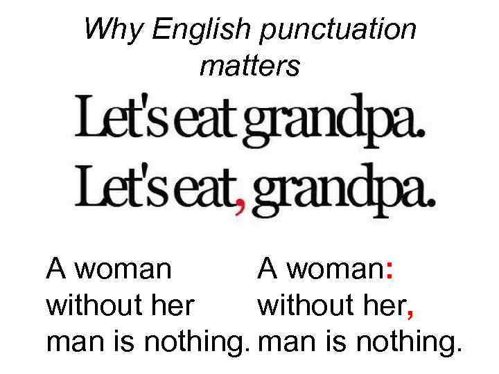 Why English punctuation matters A woman: A woman without her, without her man is