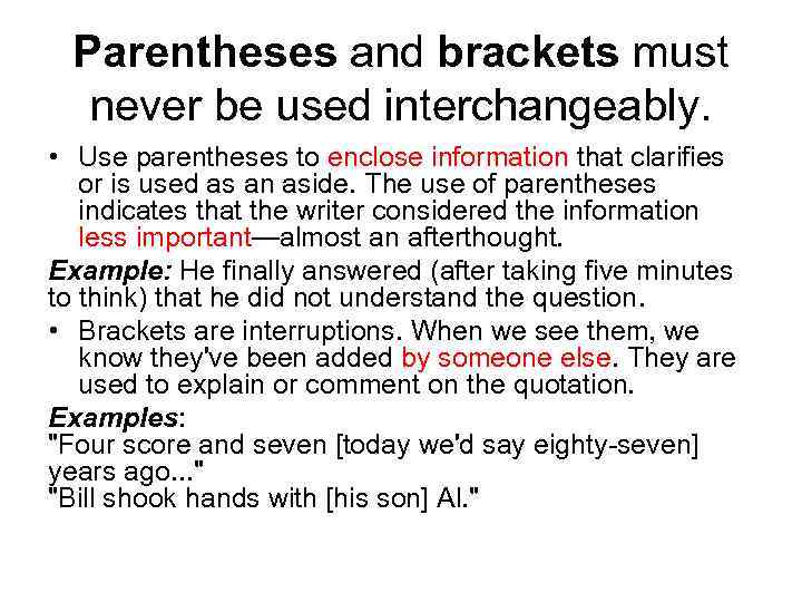 Parentheses and brackets must never be used interchangeably. • Use parentheses to enclose information