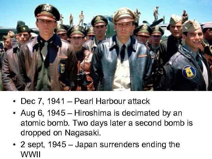 WWII • Dec 7, 1941 – Pearl Harbour attack • Aug 6, 1945 –