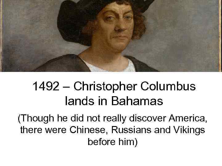 1492 – Christopher Columbus lands in Bahamas (Though he did not really discover America,