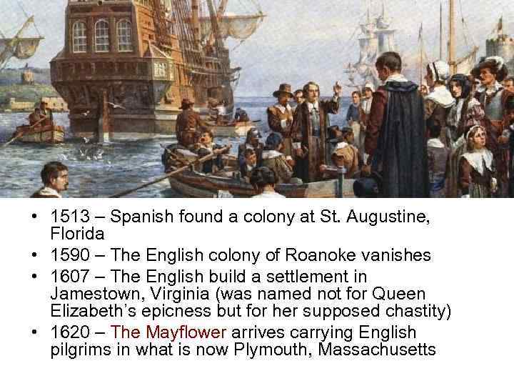  • 1513 – Spanish found a colony at St. Augustine, Florida • 1590