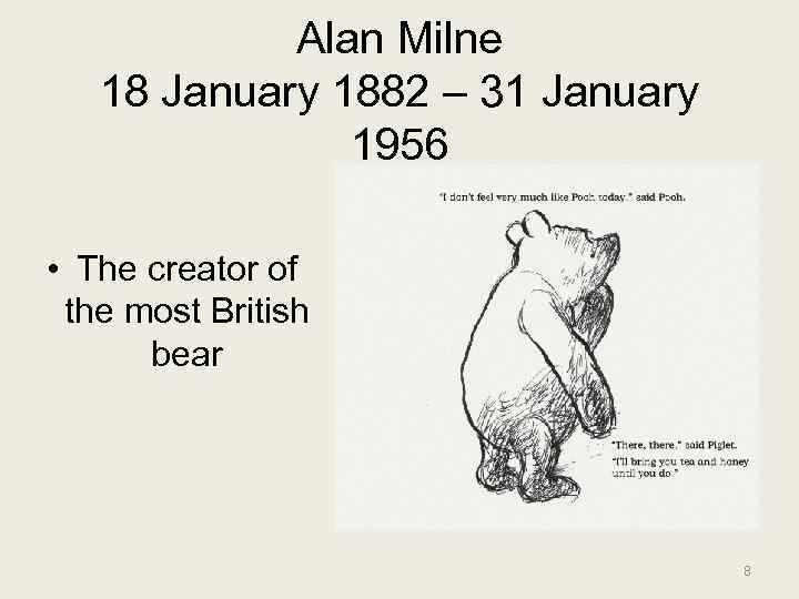 Alan Milne 18 January 1882 – 31 January 1956 • The creator of the