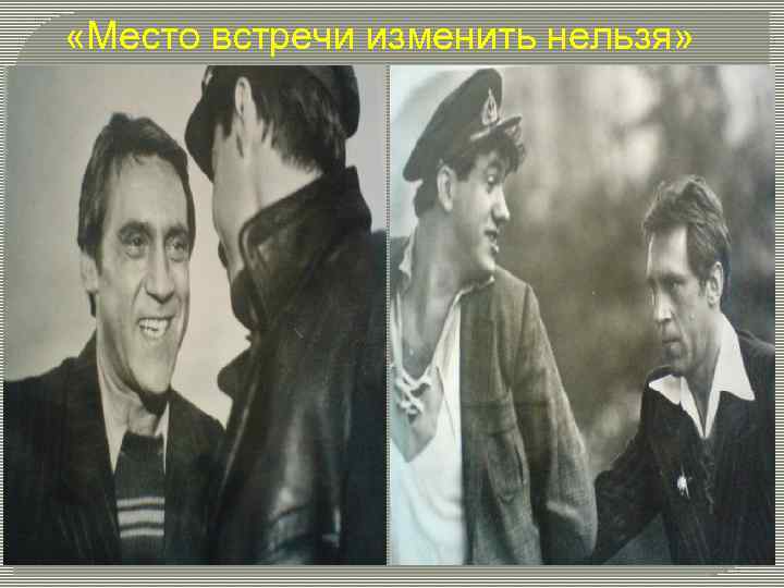  «Место встречи изменить нельзя» 