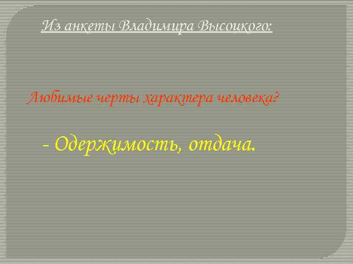 Из анкеты Владимира Высоцкого: Любимые черты характера человека? - Одержимость, отдача. 