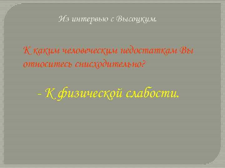 Из интервью с Высоцким. К каким человеческим недостаткам Вы относитесь снисходительно? - К физической