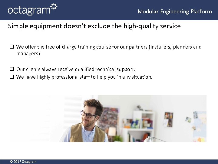 Modular Engineering Platform Simple equipment doesn’t exclude the high-quality service q We offer the