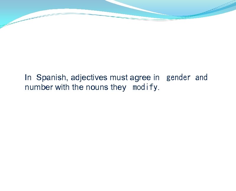 In Spanish, adjectives must agree in  gender and number with the nouns they  modify.