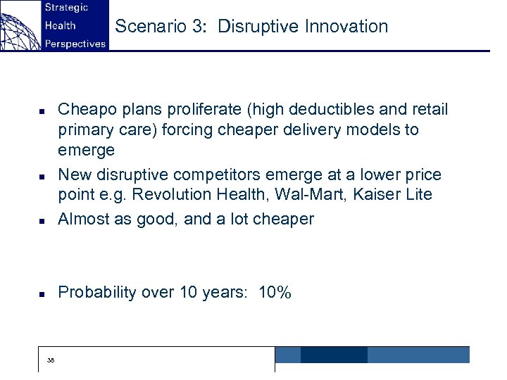 Scenario 3: Disruptive Innovation n Cheapo plans proliferate (high deductibles and retail primary care)