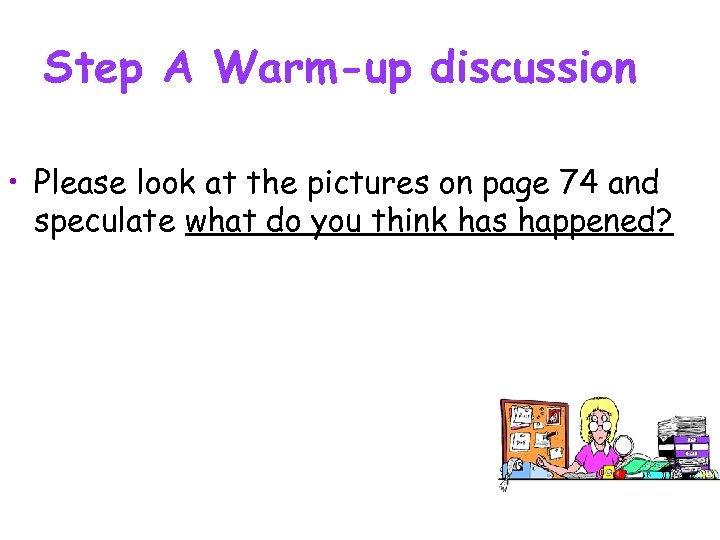 Step A Warm-up discussion • Please look at the pictures on page 74 and
