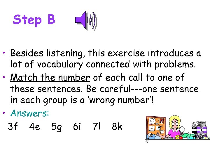 Step B • Besides listening, this exercise introduces a lot of vocabulary connected with