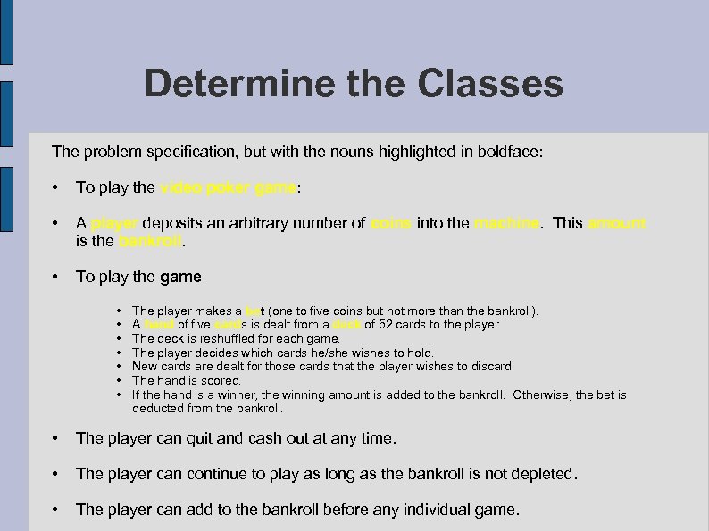 Determine the Classes The problem specification, but with the nouns highlighted in boldface: •