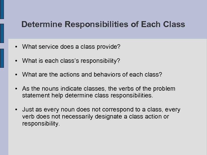 Determine Responsibilities of Each Class • What service does a class provide? • What
