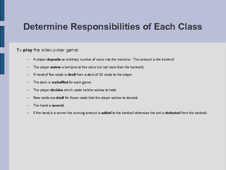 Determine Responsibilities of Each Class To play the video poker game: – A player