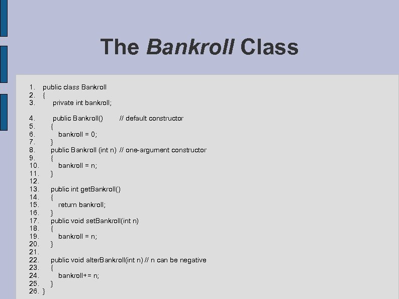 The Bankroll Class 1. 2. 3. public class Bankroll { private int bankroll; 4.