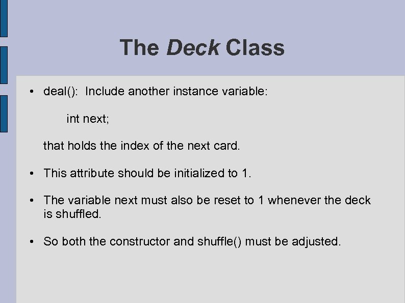 The Deck Class • deal(): Include another instance variable: int next; that holds the